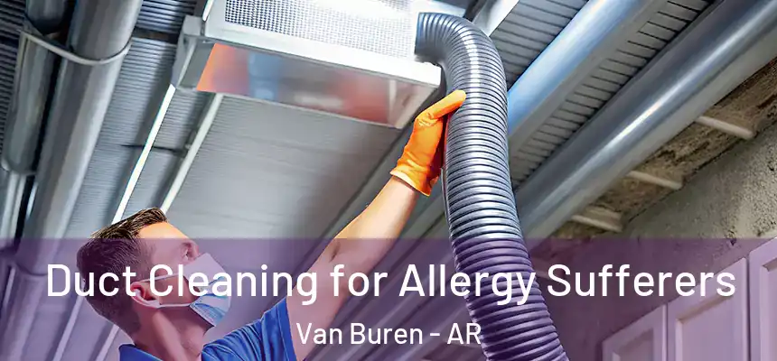  Duct Cleaning for Allergy Sufferers Van Buren - AR